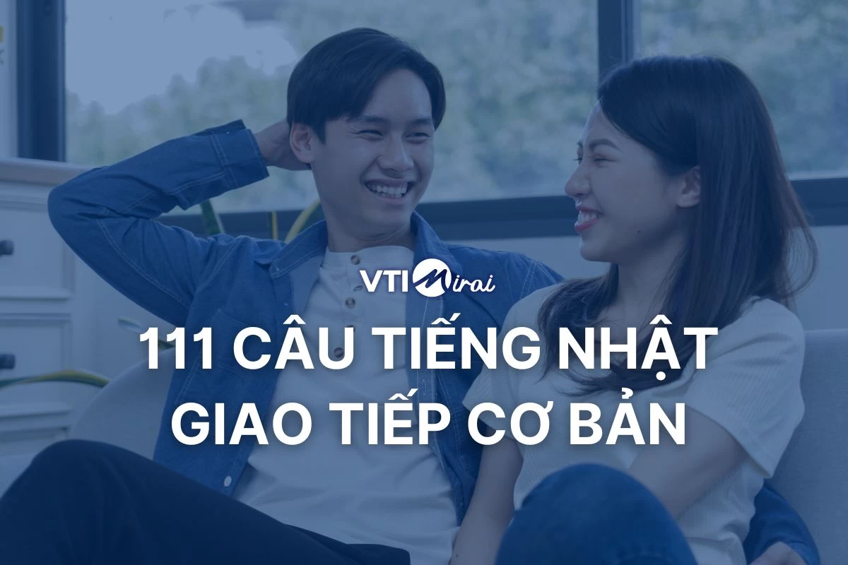 111 Câu tiếng Nhật giao tiếp cơ bản - Người mới học ai cũng phải biết