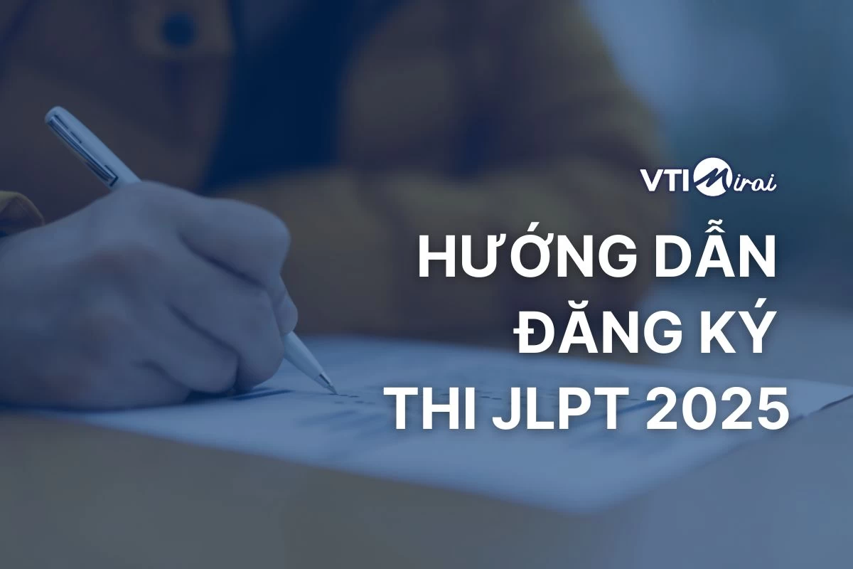 Hướng dẫn chi tiết đăng ký thi JLPT tại Việt Nam, Nhật Bản 2025