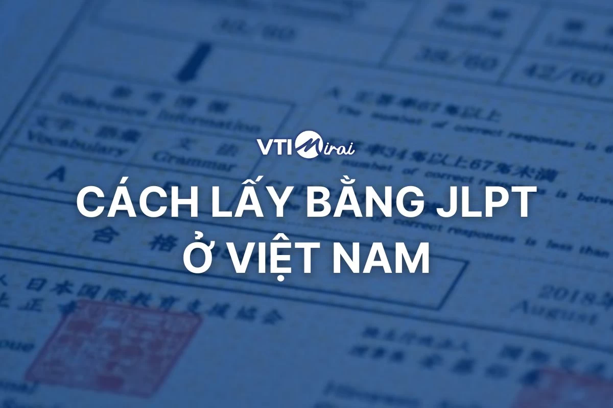 Cách lấy bằng JLPT ở Việt Nam nhanh chóng, đúng quy trình