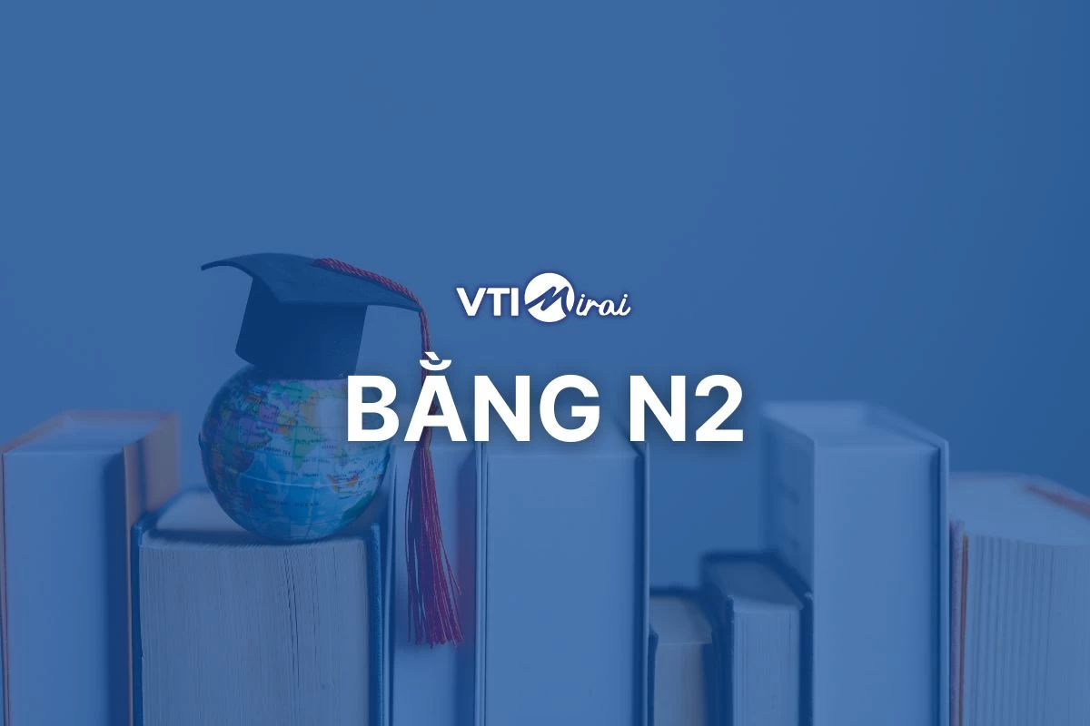 Bằng N2 là gì? Giá trị của chứng chỉ tiếng Nhật N2