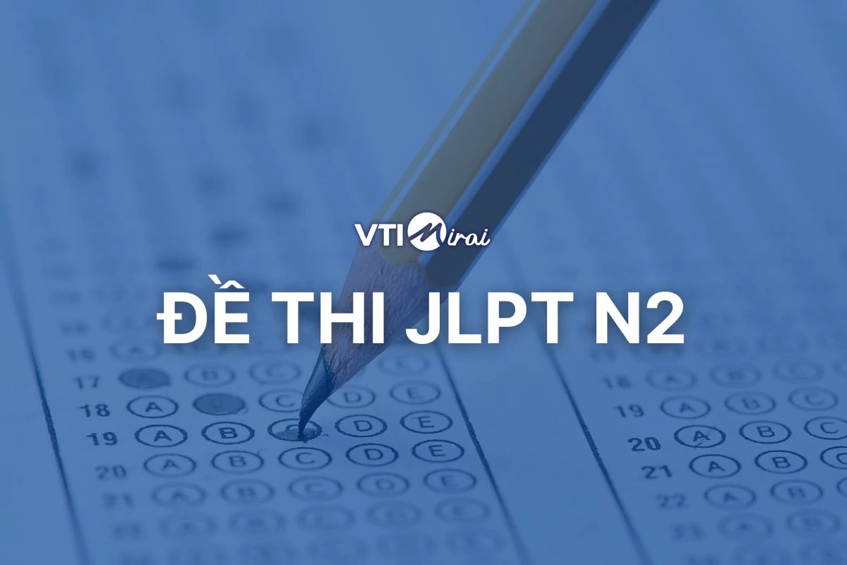 [Cập nhật] Tổng hợp Đề thi JLPT N2 các năm - Có đáp án