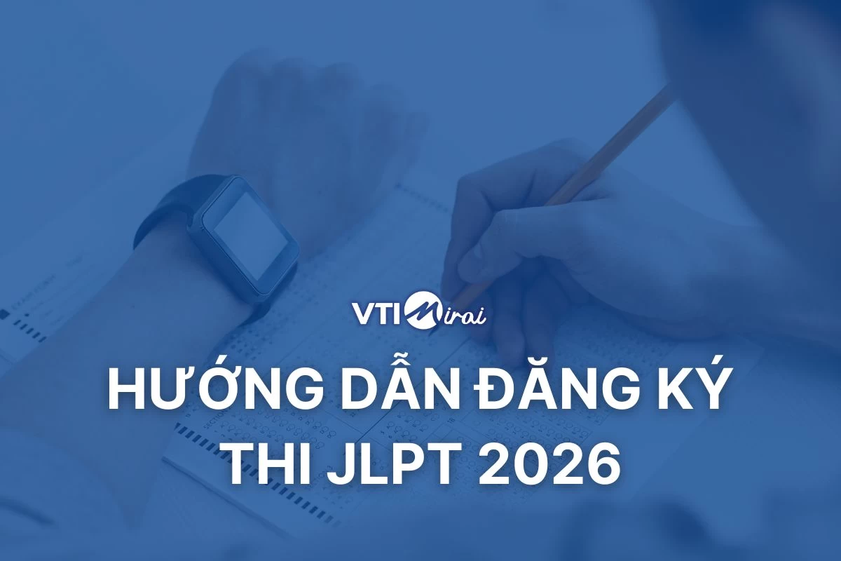 Hướng dẫn chi tiết đăng ký thi JLPT tại Việt Nam, Nhật Bản 2026