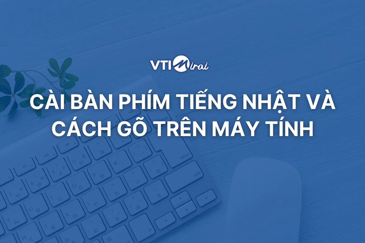Hướng dẫn chi tiết cách cài bàn phím tiếng Nhật và cách gõ tiếng Nhật trên máy tính