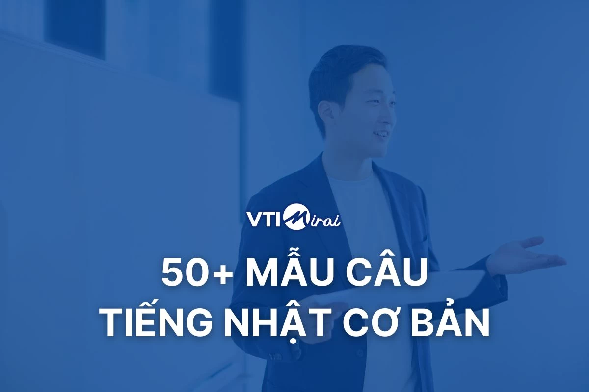 Tiếng Nhật cơ bản: 50+ mẫu câu dùng được ngay cho người mới