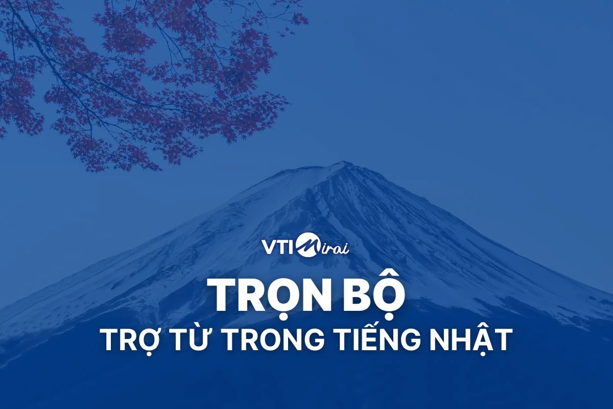 Trọn bộ trợ từ trong tiếng Nhật: Cách dùng & Bài tập ôn tập