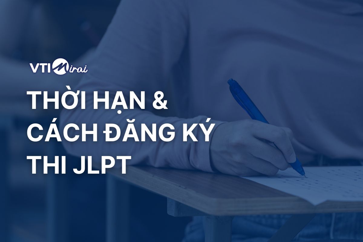 Thời hạn và cách đăng ký thi JLPT tháng 7/2025 Chi Tiết Từ A-Z