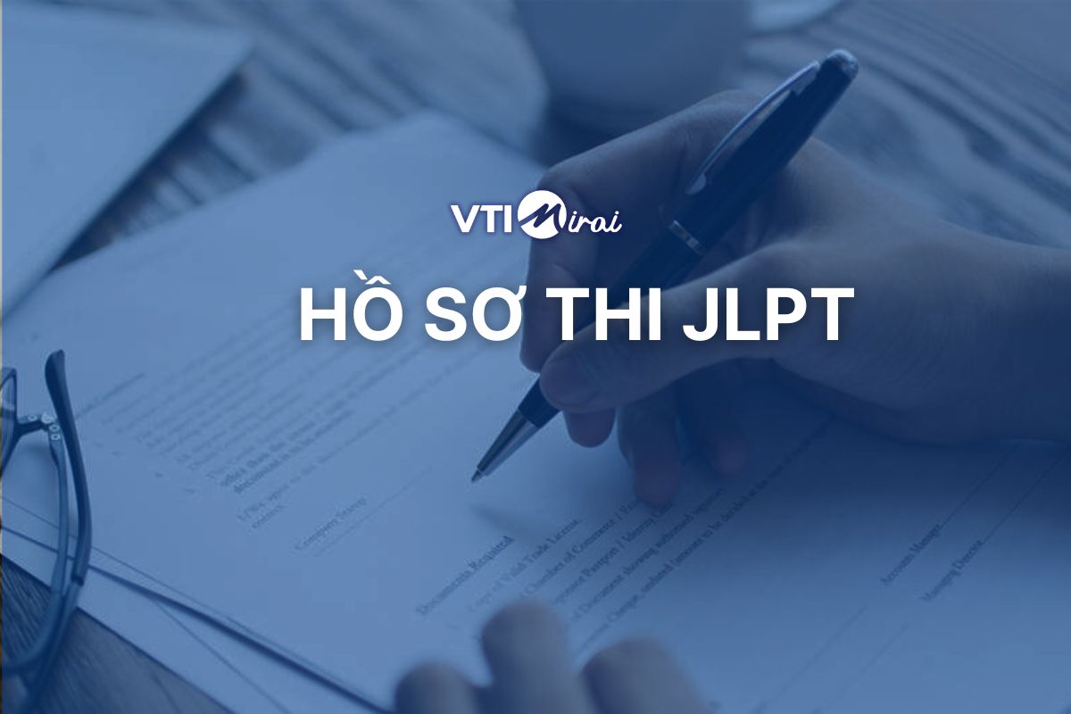 Hồ sơ thi JLPT 2025: Hướng dẫn điền đầy đủ và chính xác nhất